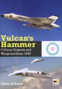 Der Hammer von Vulkan: Flugzeuge und Waffenprojekte der V-Force seit 1945 - Vulcan's Hammer: V-Force Aircraft & Weapons Projects Since 1945