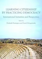 Staatsbürgerschaft lernen durch Demokratie üben: Internationale Initiativen und Perspektiven - Learning Citizenship by Practicing Democracy: International Initiatives and Perspectives