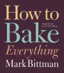 Wie man alles backt: Einfache Rezepte für das beste Backen - How to Bake Everything: Simple Recipes for the Best Baking