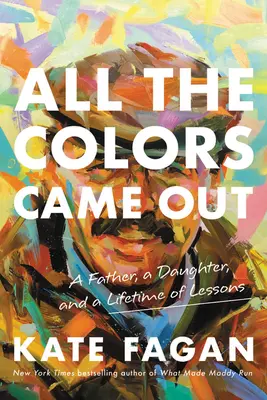 Alle Farben kamen zum Vorschein: Ein Vater, eine Tochter und ein ganzes Leben voller Lektionen - All the Colors Came Out: A Father, a Daughter, and a Lifetime of Lessons