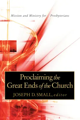 Proclaiming the Great Ends of the Church: Mission und Dienst für Presbyterianer - Proclaiming the Great Ends of the Church: Mission and Ministry for Presbyterians