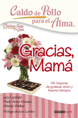 Caldo de Pollo Para El Alma: Gracias, Mam: 101 Historias de Gratitud, Amor Y Buenos Tiempos