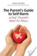 The Parent's Guide to Self-Harm: Was Eltern wissen müssen - The Parent's Guide to Self-Harm: What Parents Need to Know