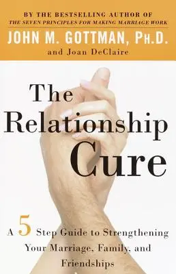 Die Beziehungskur: Eine 5-Schritte-Anleitung zur Stärkung von Ehe, Familie und Freundschaften - The Relationship Cure: A 5 Step Guide to Strengthening Your Marriage, Family, and Friendships