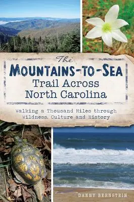 Der Mountains-To-Sea Trail durch North Carolina: Tausend Meilen zu Fuß durch Wildnis, Kultur und Geschichte - The Mountains-To-Sea Trail Across North Carolina: Walking a Thousand Miles Through Wildness, Culture and History