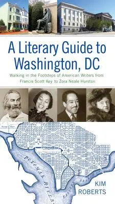 Ein literarischer Führer durch Washington, DC: Auf den Spuren amerikanischer Schriftsteller von Francis Scott Key bis Zora Neale Hurston - A Literary Guide to Washington, DC: Walking in the Footsteps of American Writers from Francis Scott Key to Zora Neale Hurston