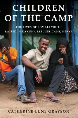 Kinder des Lagers: Das Leben somalischer Jugendlicher, die im Flüchtlingslager Kakuma, Kenia, aufgewachsen sind - Children of the Camp: The Lives of Somali Youth Raised in Kakuma Refugee Camp, Kenya