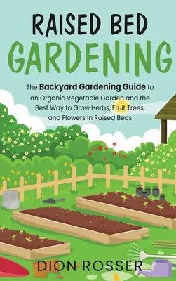 Hochbeet-Gärtnern: Der Gartenführer für einen biologischen Gemüsegarten und die beste Art, Kräuter, Obstbäume und Blumen anzubauen i - Raised Bed Gardening: The Backyard Gardening Guide to an Organic Vegetable Garden and the Best Way to Grow Herbs, Fruit Trees, and Flowers i