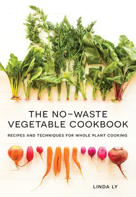 Das Gemüse-Kochbuch ohne Abfall: Rezepte und Techniken für das Kochen mit ganzen Pflanzen - The No-Waste Vegetable Cookbook: Recipes and Techniques for Whole Plant Cooking