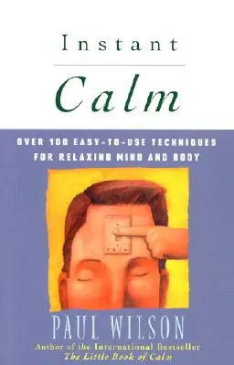 Sofortige Gelassenheit: Über 100 einfach anzuwendende Techniken zur Entspannung von Geist und Körper - Instant Calm: Over 100 Easy-To-Use Techniques for Relaxing Mind and Body