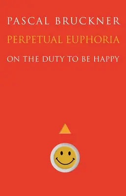 Ewige Euphorie: Über die Pflicht, glücklich zu sein - Perpetual Euphoria: On the Duty to Be Happy