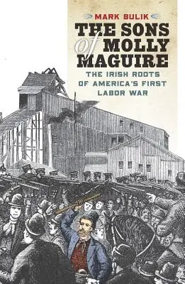 Die Söhne von Molly Maguire: Die irischen Wurzeln von Amerikas erstem Arbeitskrieg - The Sons of Molly Maguire: The Irish Roots of America's First Labor War