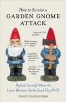 Wie man einen Angriff der Gartenzwerge überlebt: Verteidigen Sie sich, wenn die Rasenkrieger zuschlagen (und das werden sie) - How to Survive a Garden Gnome Attack: Defend Yourself When the Lawn Warriors Strike (and They Will)