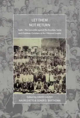 Sie sollen nicht zurückkehren: Sayfo - Der Völkermord an den assyrischen, syrischen und chaldäischen Christen im Osmanischen Reich - Let Them Not Return: Sayfo - The Genocide Against the Assyrian, Syriac, and Chaldean Christians in the Ottoman Empire
