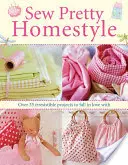 Sew Pretty Homestyle - Über 35 unwiderstehliche Projekte zum Verlieben - Sew Pretty Homestyle - Over 35 Irresistible Projects to Fall in Love with