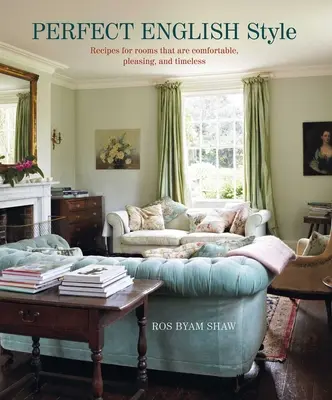 Perfekter englischer Stil: Räume schaffen, die gemütlich, angenehm und zeitlos sind - Perfect English Style: Creating Rooms That Are Comfortable, Pleasing and Timeless