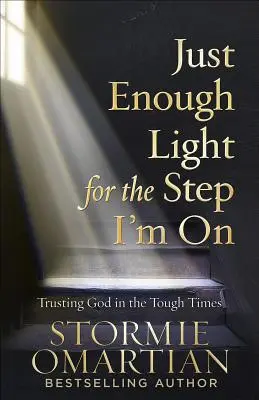 Gerade genug Licht für die Stufe, auf der ich mich befinde: Gottvertrauen in schwierigen Zeiten - Just Enough Light for the Step I'm on: Trusting God in the Tough Times