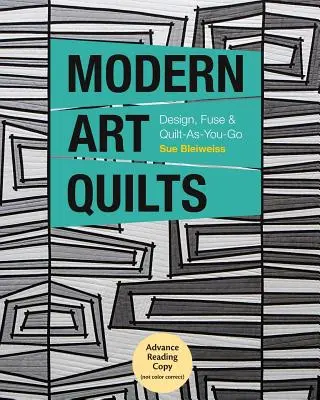 Moderne Kunst-Quilts: Entwerfen, Nähen und Quilten-zum-Mitnehmen - Modern Art Quilts: Design, Fuse & Quilt-As-You-Go