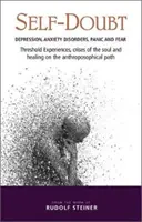 Selbstzweifel: Depression, Angststörungen, Panik und Furcht: Schwellenerlebnisse, Seelenkrisen und Heilung auf dem Anthropo - Self-Doubt: Depression, Anxiety Disorders, Panic, and Fear: Threshold Experiences, Crises of the Soul, and Healing on the Anthropo