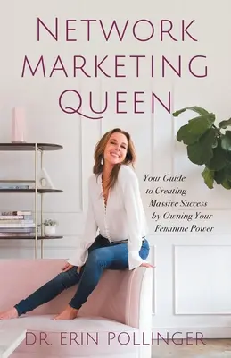 Network-Marketing-Königin: Ihr Leitfaden für massiven Erfolg durch Ihre weibliche Kraft - Network Marketing Queen: Your Guide to Creating Massive Success by Owning Your Feminine Power
