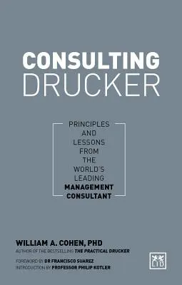 Beratung von Drucker: Prinzipien und Lektionen des weltweit führenden Unternehmensberaters - Consulting Drucker: Principles and Lessons from the World's Leading Management Consultant