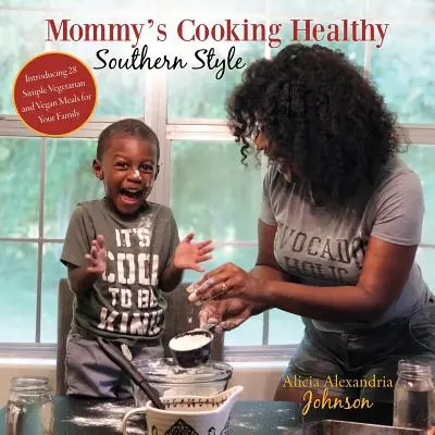 Mommy's Cooking Gesunde Südstaatenküche: Einführung in 28 einfache vegetarische und vegane Gerichte für Ihre Familie - Mommy's Cooking Healthy Southern Style: Introducing 28 Simple Vegetarian and Vegan Meals for Your Family