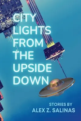 City Lights From the Upside Down: Geschichten von Alex Z. Salinas - City Lights From the Upside Down: Stories by Alex Z. Salinas