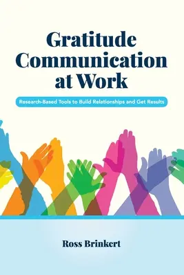 Dankbarkeitskommunikation am Arbeitsplatz: Forschungsbasierte Tools zum Aufbau von Beziehungen und zur Erzielung von Ergebnissen - Gratitude Communication at Work: Research-Based Tools to Build Relationships and Get Results