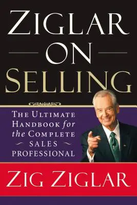 Ziglar über das Verkaufen: Das ultimative Handbuch für den kompletten Verkaufsprofi - Ziglar on Selling: The Ultimate Handbook for the Complete Sales Professional