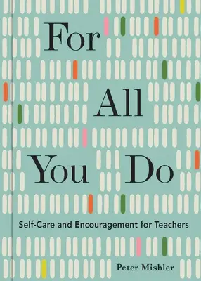 Für alles, was Sie tun: Selbstfürsorge und Ermutigung für Lehrkräfte - For All You Do: Self-Care and Encouragement for Teachers