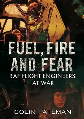 Treibstoff, Feuer und Furcht: RAF-Flugingenieure im Krieg - Fuel, Fire and Fear: RAF Flight Engineers at War