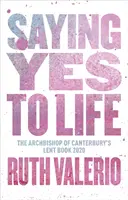 Ja zum Leben sagen: Ursprünglich veröffentlicht als Fastenbuch des Erzbischofs von Canterbury 2020 - Saying Yes to Life: Originally Published as The Archbishop of Canterbury's Lent Book 2020