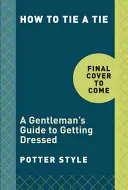 Wie man eine Krawatte bindet: Ein Leitfaden für Gentlemen zum Anziehen - How to Tie a Tie: A Gentleman's Guide to Getting Dressed