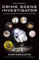 Wie man Tatort-Ermittler wird - Der ultimative Karriere-Leitfaden für Tatort-Ermittler - How to Become a Crime Scene Investigator - The Ultimate Career Guide to Becoming a Scenes of Crime Officer