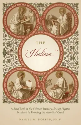 The I believe...: Ein kurzer Blick auf die Wissenschaft, die Geschichte und die Schlüsselfiguren, die an der Formulierung des Apostolischen Glaubensbekenntnisses beteiligt waren - The I believe...: A Brief Look at the Science, History, & Key Figures Involved in Forming the Apostles' Creed