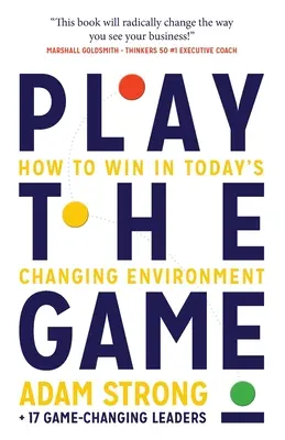 Play the Game: Wie man in der sich verändernden Umwelt von heute gewinnt - Play the Game: How to Win in Today's Changing Environment