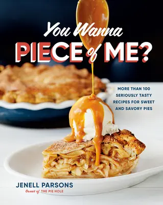 You Wanna Piece of Me?: Mehr als 100 wirklich leckere Rezepte für süße und herzhafte Torten - You Wanna Piece of Me?: More Than 100 Seriously Tasty Recipes for Sweet and Savory Pies