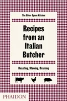 Rezepte von einem italienischen Metzger: Braten, Dünsten, Schmoren - Recipes from an Italian Butcher: Roasting, Stewing, Braising