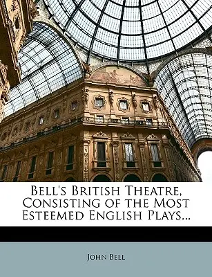 Bell's British Theatre, Bestehend aus den angesehensten englischen Stücken... - Bell's British Theatre, Consisting of the Most Esteemed English Plays...