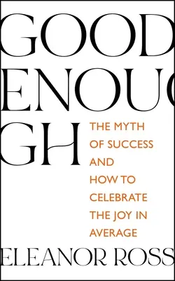 Gut Genug: Der Mythos des Erfolgs und wie man die Freude am Durchschnittlichen zelebriert - Good Enough: The Myth of Success and How to Celebrate the Joy in Average