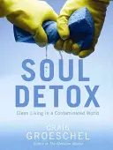 Entgiftung der Seele: Sauberes Leben in einer verseuchten Welt - Soul Detox: Clean Living in a Contaminated World
