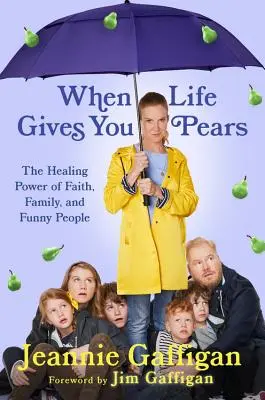 Wenn das Leben dir Birnen schenkt: Die heilende Kraft von Familie, Glaube und lustigen Menschen - When Life Gives You Pears: The Healing Power of Family, Faith, and Funny People