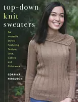 Von oben nach unten gestrickte Pullover: 16 vielseitige Modelle mit Textur, Spitze, Zopfmuster und Colorwork - Top-Down Knit Sweaters: 16 Versatile Styles Featuring Texture, Lace, Cables, and Colorwork