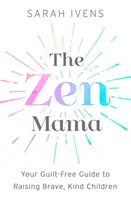 Die Zen-Mama: Ihr Leitfaden zur Erziehung mutiger, freundlicher Kinder ohne Schuldgefühle - The Zen Mama: Your Guilt-Free Guide to Raising Brave, Kind Children