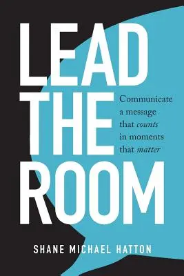 Den Raum führen: Kommunizieren Sie eine Botschaft, die zählt, in Momenten, die zählen - Lead The Room: Communicate a message that counts in moments that matter