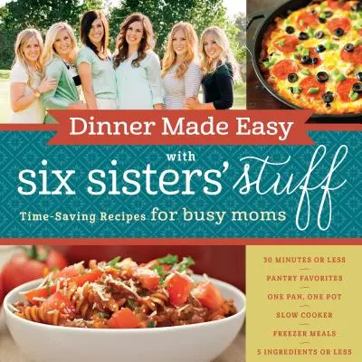 Abendessen leicht gemacht mit Six Sisters' Stuff: Zeitsparende Rezepte für vielbeschäftigte Mütter - Dinner Made Easy with Six Sisters' Stuff: Time-Saving Recipes for Busy Moms