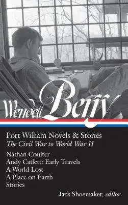 Wendell Berry: Port William Novels & Stories: Der Bürgerkrieg bis zum Zweiten Weltkrieg (Loa #302): Nathan Coulter / Andy Catlett: Frühe Reisen / Eine verlorene Welt / - Wendell Berry: Port William Novels & Stories: The Civil War to World War II (Loa #302): Nathan Coulter / Andy Catlett: Early Travels / A World Lost /