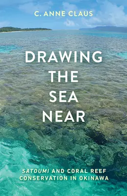 Dem Meer nahe kommen: Satoumi und der Schutz von Korallenriffen in Okinawa - Drawing the Sea Near: Satoumi and Coral Reef Conservation in Okinawa