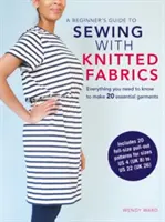 Anleitung zum Nähen mit gestrickten Stoffen für Anfänger: Alles, was Sie für die Herstellung von 20 unverzichtbaren Kleidungsstücken wissen müssen - A Beginner's Guide to Sewing with Knitted Fabrics: Everything You Need to Know to Make 20 Essential Garments