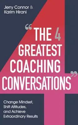 Die vier besten Coaching-Gespräche: Denkweisen ändern, Einstellungen verändern und außergewöhnliche Ergebnisse erzielen - The Four Greatest Coaching Conversations: Change Mindsets, Shift Attitudes, and Achieve Extraordinary Results